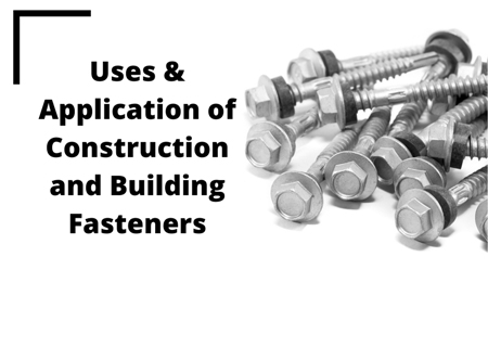 Uses And Application of Construction and Building Fasteners