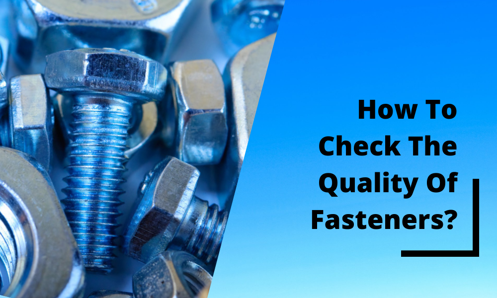 Trading In Fasteners – How To Check The Quality Of Fasteners?